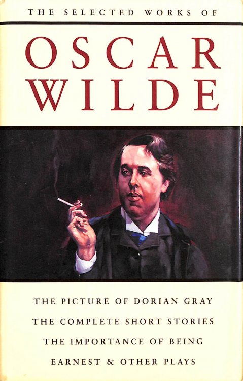 The Selected Works of Oscar Wilde: The Picture of Dorian Dray; The Complete Short Stories; The Importange of Being Earnest and Other Plays