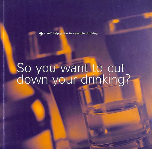 So You Want to Cut down Your Drinking: A Self-Help Guide to Sensible Drinking