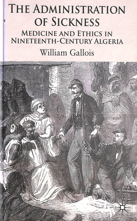 The Administration of Sickness: Medicine and Ethics in Nineteenth-Century Algeria