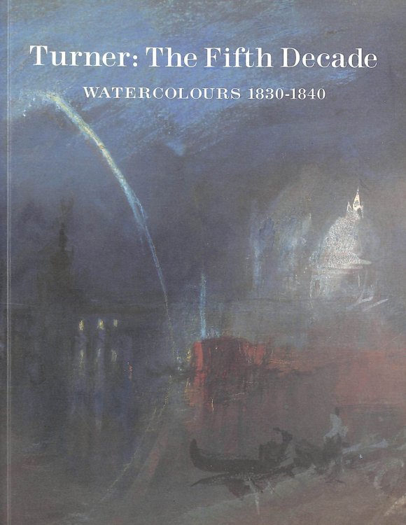 Image for Turner: The Fifth Decade - Watercolours, 1830-1840 Turner: The Fifth Decade - Watercolours, 1830-1840