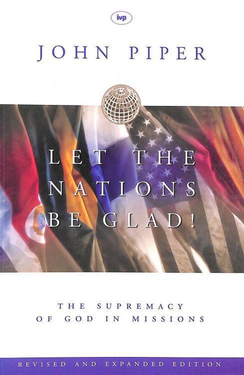 Let the nations be glad: The Supremacy of God in Missions