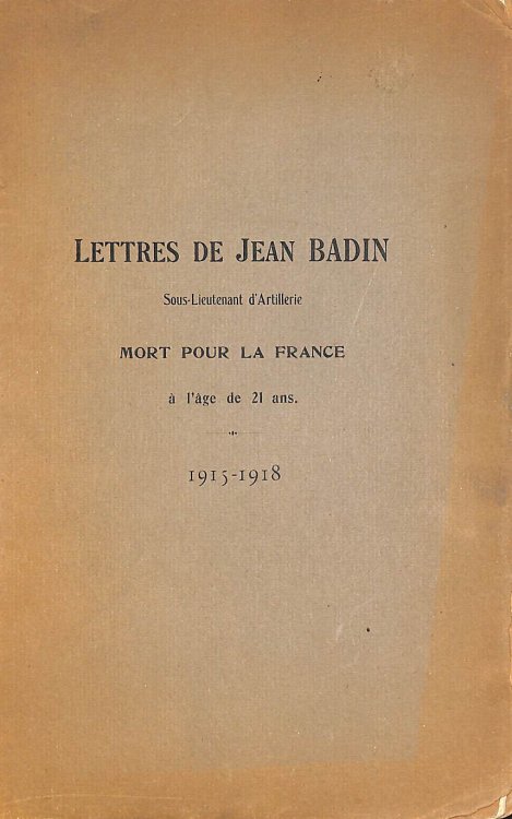 Lettres de Jean Badin, sous-lieutenant d'artillerie mort pour la France, a l'age de vingt et un ans. 1915-1918