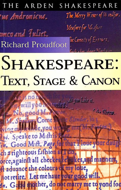 Shakespeare: Text, Stage & Canon: Text Stage Cannon (Arden Shakespeare Library)