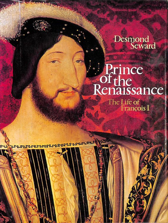 Prince of the Renaissance: Life of Francois I