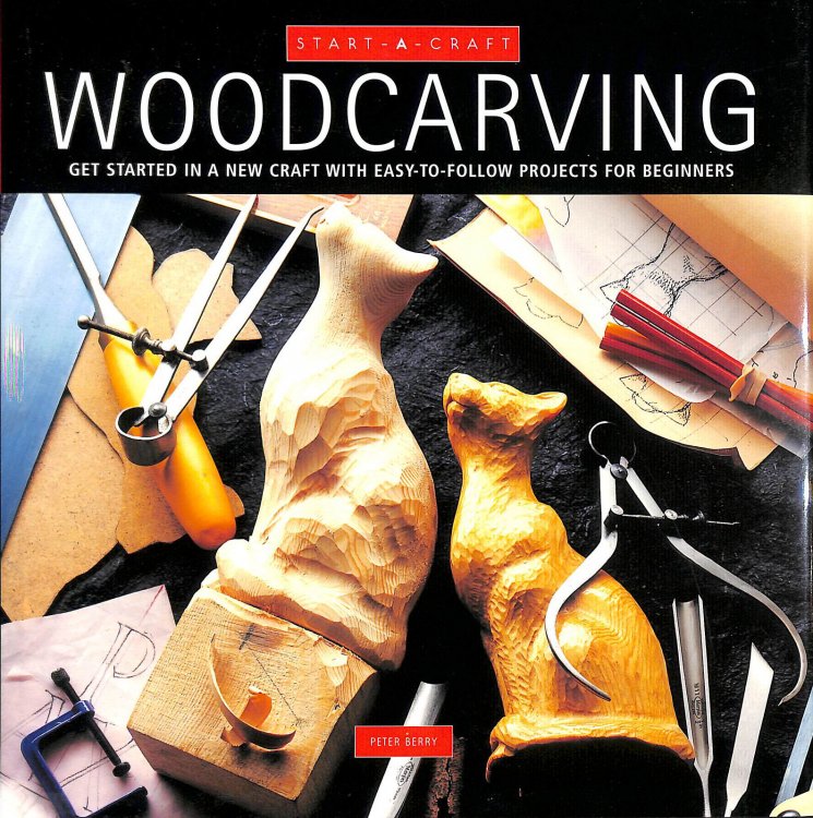 Woodcarving: Get Started in a New Craft with Easy-to-follow Projects for Beginners (Start-a-craft S.)