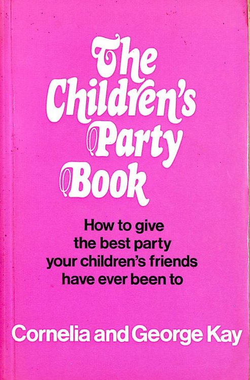 Children's Party Book: How to Give the Best Parties Your Children's Friends Have Ever Been To.