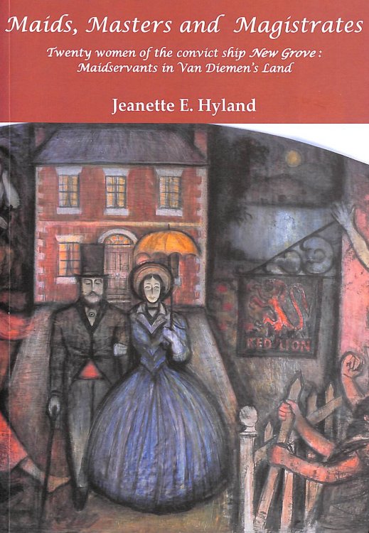 Maids, Masters And Magistrates : Twenty Women Of The Convict Ship New Grove: Maid Servants In Van Diemen's Land.
