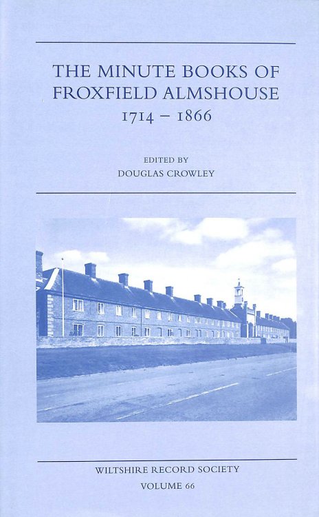 The Minute Books of Froxfield Almshouse, 1714-1866 (Wiltshire Record Society)