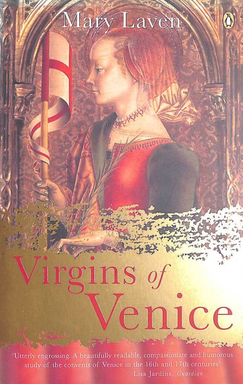 Virgins Of Venice: Enclosed Lives And Broken Vows In The Renaissance Convent