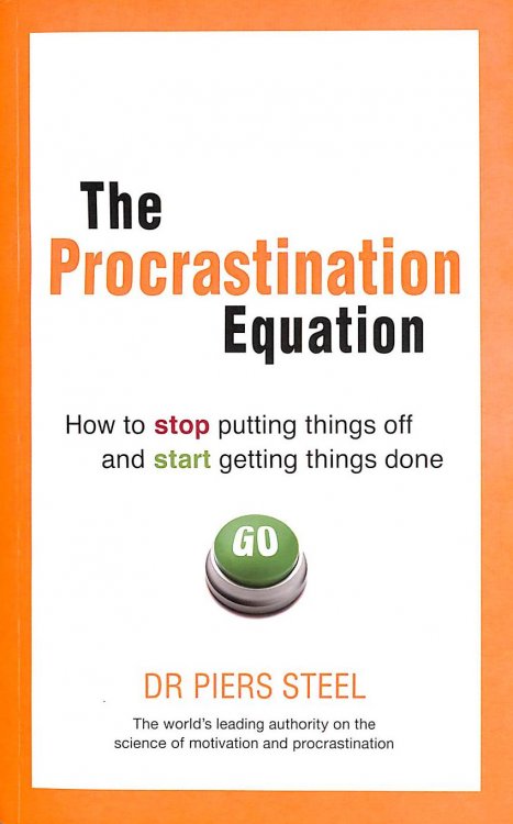 The Procrastination Equation: How to Stop Putting Things Off and Start Getting Stuff Done