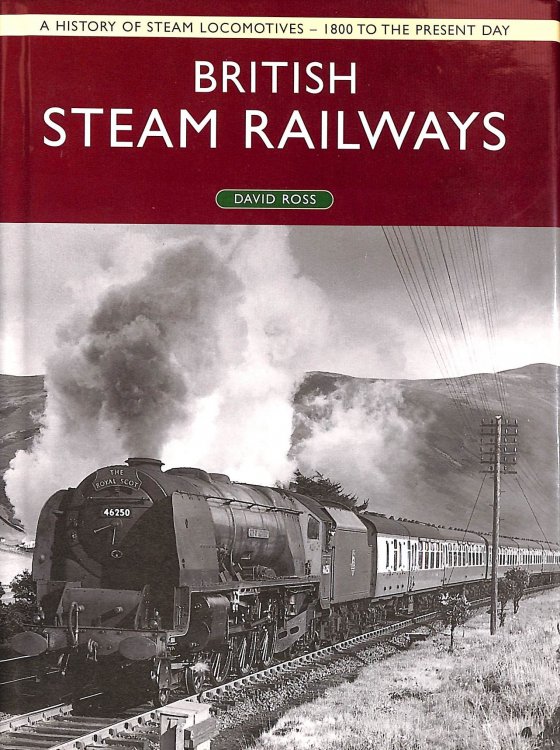 Bristish Steam Railways: A History of Steam Locomotives - 1800 to the Present Day
