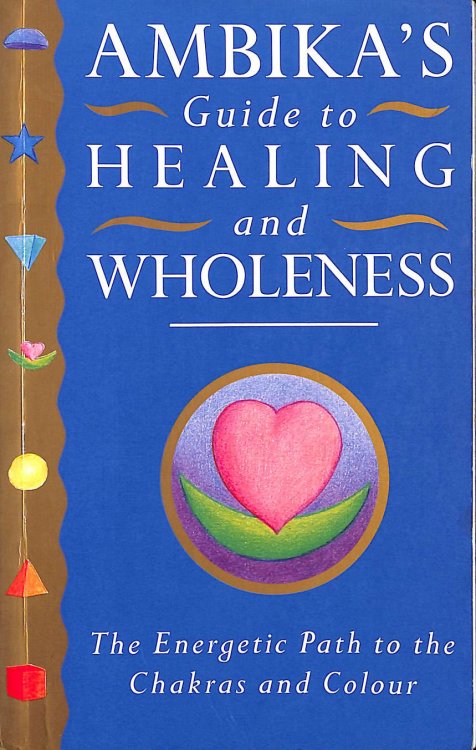 Ambika's Guide To Healing: The Energetic Path to the Chakras and Colour