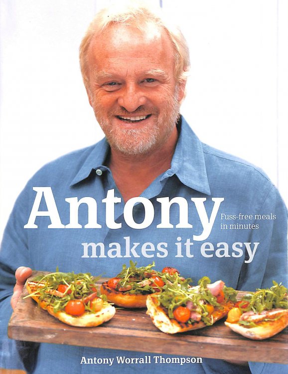 Antony Makes it Easy: Fuss-free Food in Minutes
