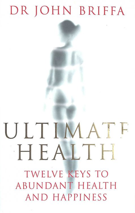 Ultimate Health: Twelve Keys to Abundant Health And Happiness: 12 Keys to Abundant Health and Happiness