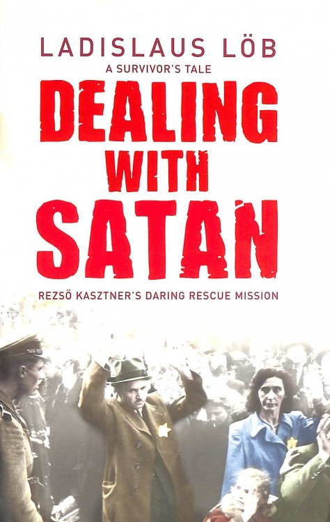 Dealing with Satan: Rezso Kasztner's Daring Rescue of Hungarian Jews