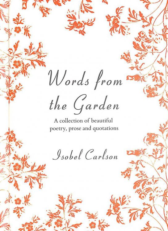 Words from the Garden: A Collection of Beautiful Poetry, Prose and Quotations