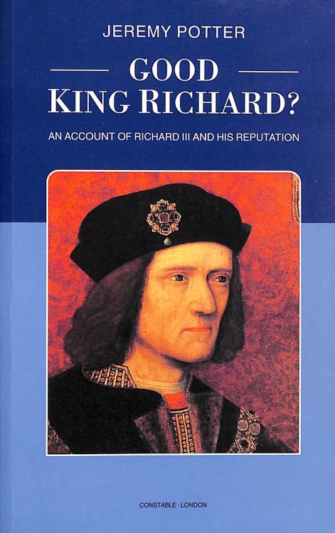 Good King Richard: An Account Of Richard Iii And His Reputation