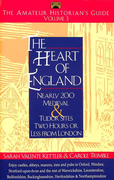 The Heart of England: Nearly 200 Medieval and Tudor Sites Two Hours or Less from London: v. 3 (Amateur Historian's Guide)