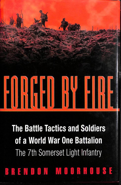 Forged by Fire: The Battle Tactics and Soldiers of a WWI Battalion: The 7th Somerset Light Infantry