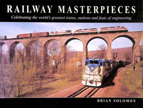 Railway Masterpieces: Celebrating the World's Greatest Trains, Stations and Feats of Engineering