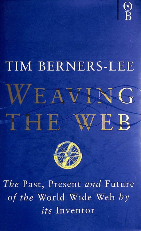 Weaving the Web: The Past, Present and Future of the World Wide Web by its Inventor