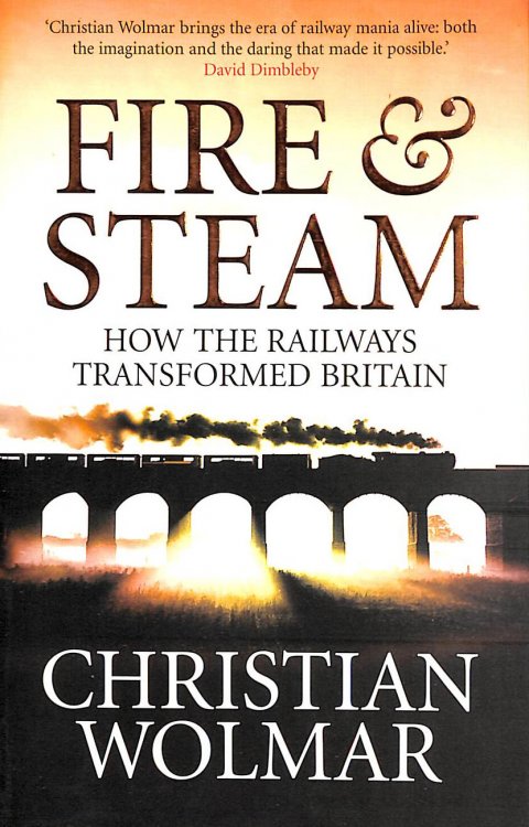 Fire and Steam: A New History of the Railways in Britain