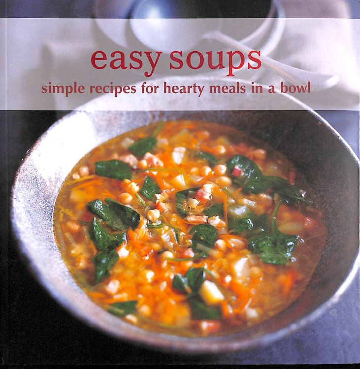 Easy Soups: Simple Recipes for Hearty Meals in a Bowl