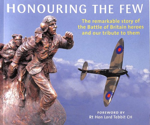 Honouring the Few: The Remarkable Story of the Battle of Britain Heroes and Our Tribute to Them