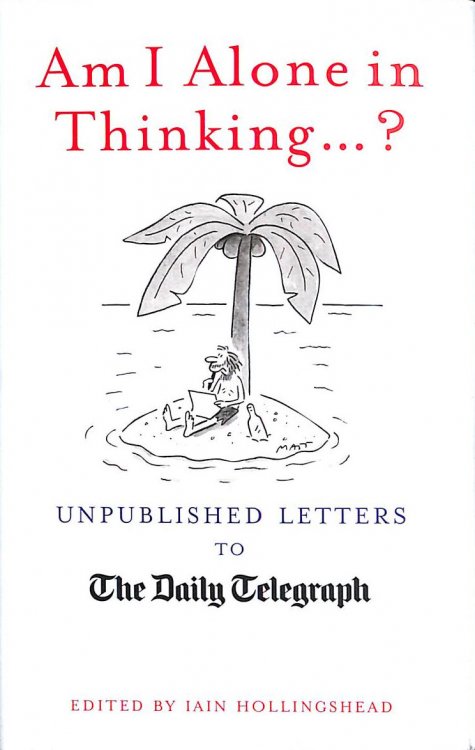 Am I Alone in Thinking. : Unpublished Letters to the Editor (Unpublished Letters to The Daily Telegra)