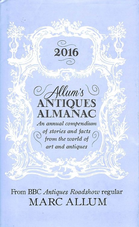 Allum's Antiques Almanac 2016: An Annual Compendium of Stories and Facts From the World of Art and Antiques
