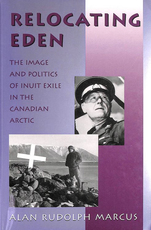 Relocating Eden: The Image and Politics of Inuit Exile in the Canadian Arctic (Arctic Visions)