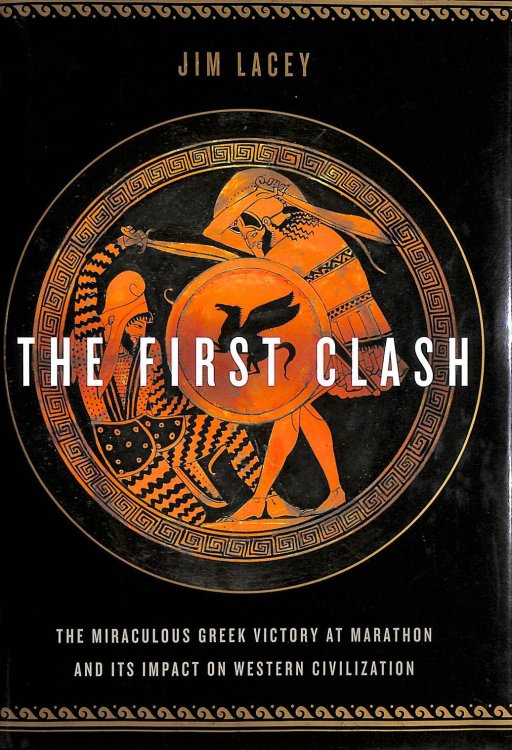 The First Clash: The Miraculous Greek Victory at Marathon And Its Impact on Western Civilization