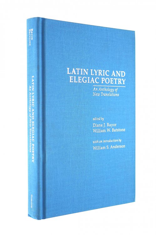 Latin Lyric and Elegiac Poetry: An Anthology of New Translations (Garland Reference Library of the Humanities)