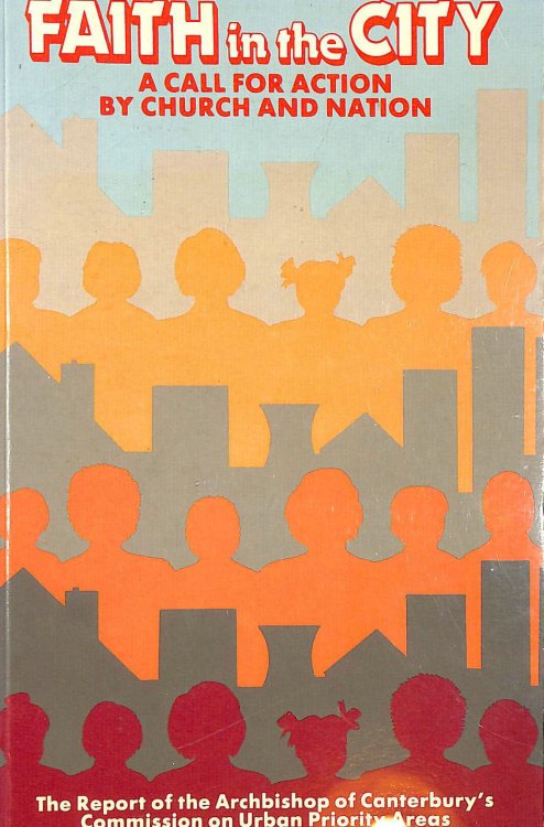 Faith in the City - A Call for Action by Church and Nation: Report of the Archbishop of Canterbury's Commission on Urban Priority Areas