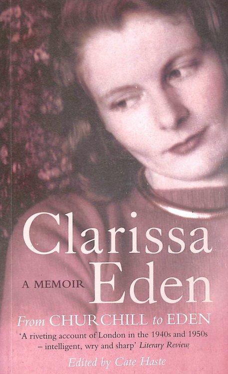 Clarissa Eden: A Memoir - From Churchill To Eden