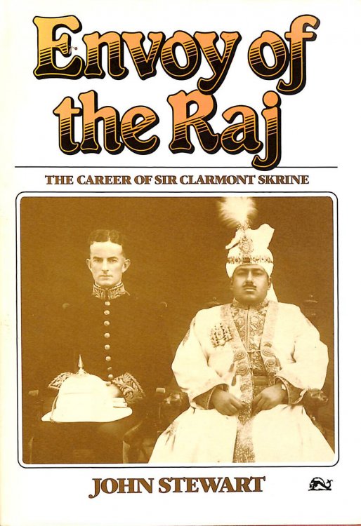 Envoy of the Raj: Career of Sir Clarmont Percival Skrine -Signed by the Author