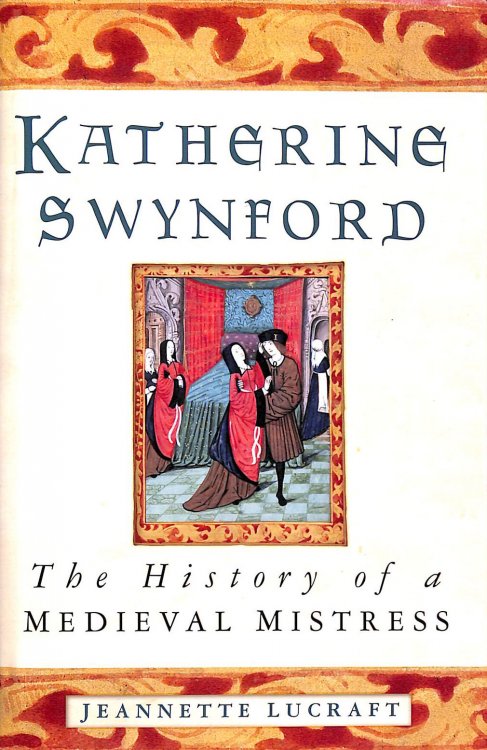 Katherine Swynford: The History of a Medieval Mistress
