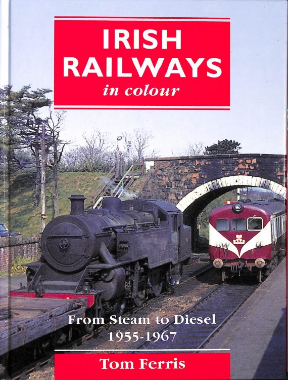 Irish Railways in Colour: From Steam to Diesel, 1955-67