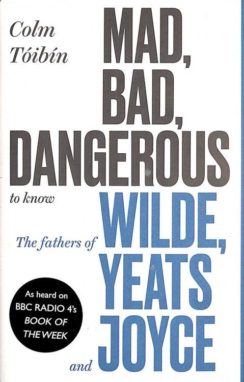 Mad, Bad, Dangerous to Know: The Fathers of Wilde, Yeats and Joyce