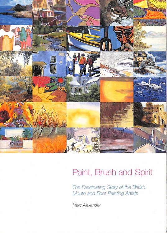 Paint, Brush and Spirit - The Fascinating Story of the British Mouth and Foot Painting Artists