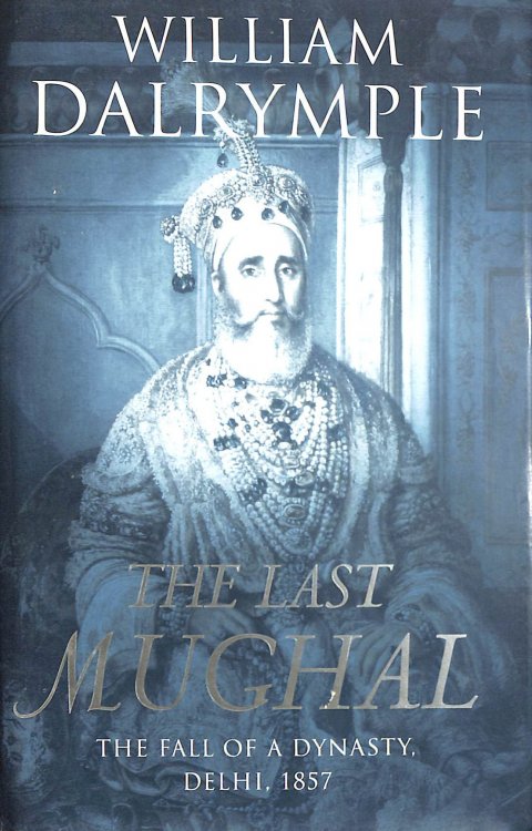 The Last Mughal: The Fall of a Dynasty, Delhi, 1857
