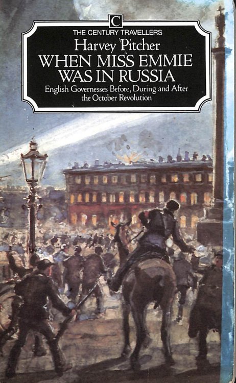 When Miss Emmie Was in Russia: English Governesses Before, During and After the October Revolution (Century travellers)
