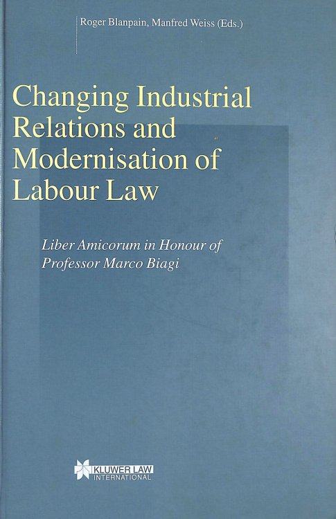 Changing Industrial Relations and Modernisation of Labour Law: Liber Amicorum in Honour of Professor Marco Biagi (Studies in Employment and Social Policy Set)