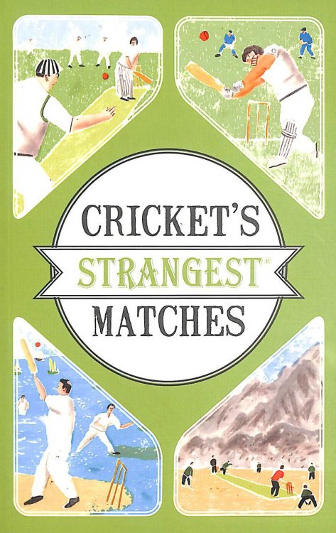 Cricket's Strangest Matches: Extraordinary but true stories from over a century of cricket