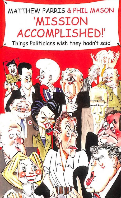 Mission Accomplished!: A Treasury of the Things Politicians Wish They Hadn't Said