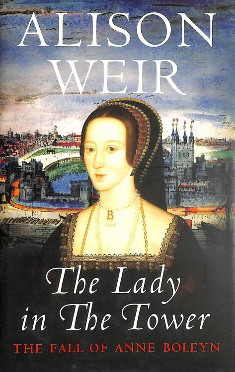 The Lady In The Tower: The Fall of Anne Boleyn