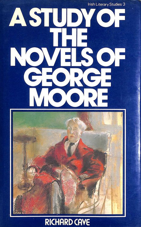 A Study of the Novels of George Moore: 3 (Irish Literary Studies)
