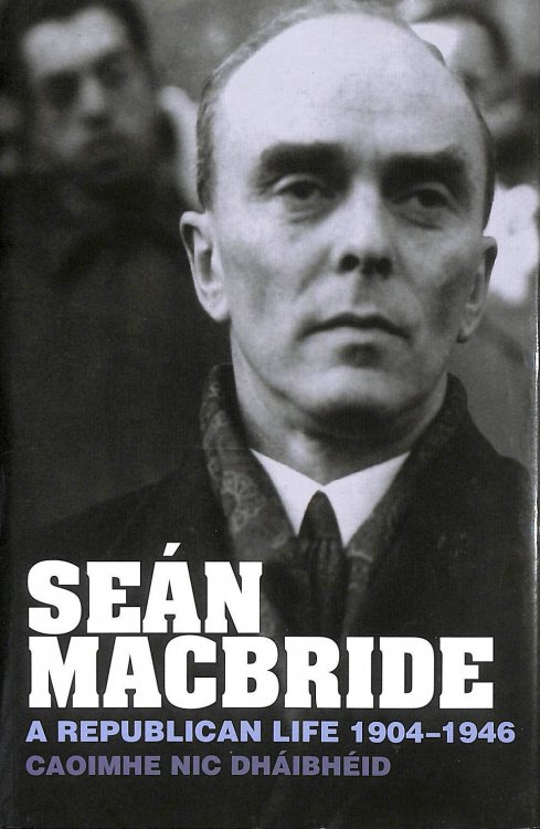 Sean MacBride: A Republican Life, 1904-1946