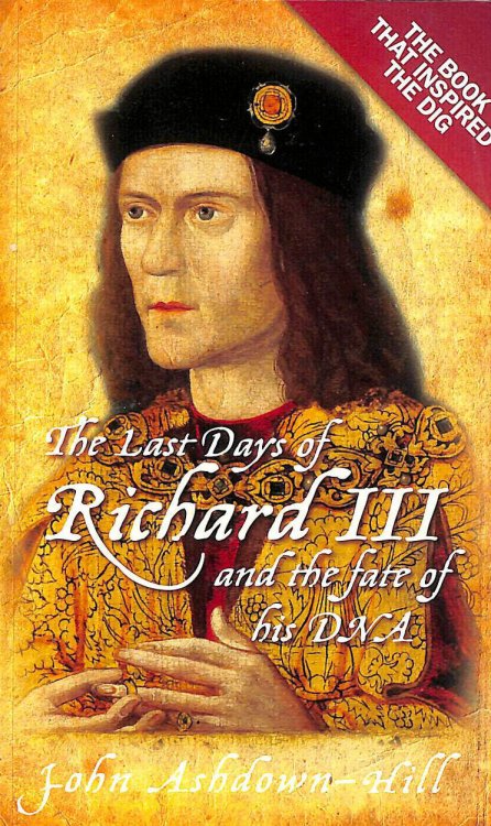 The Last Days of Richard III and the Fate of his DNA: The Book that Inspired the Dig