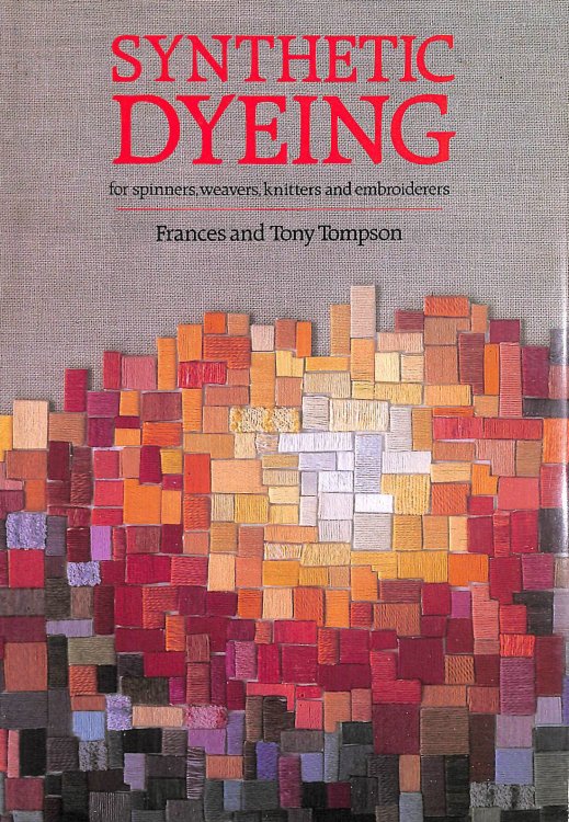 Synthetic Dyeing: For Spinners, Weavers, Knitters and Embroiderers